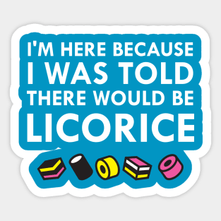 I Was Told There Would Be Black Licorice Sticker